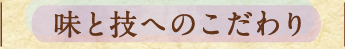 味と技へのこだわり